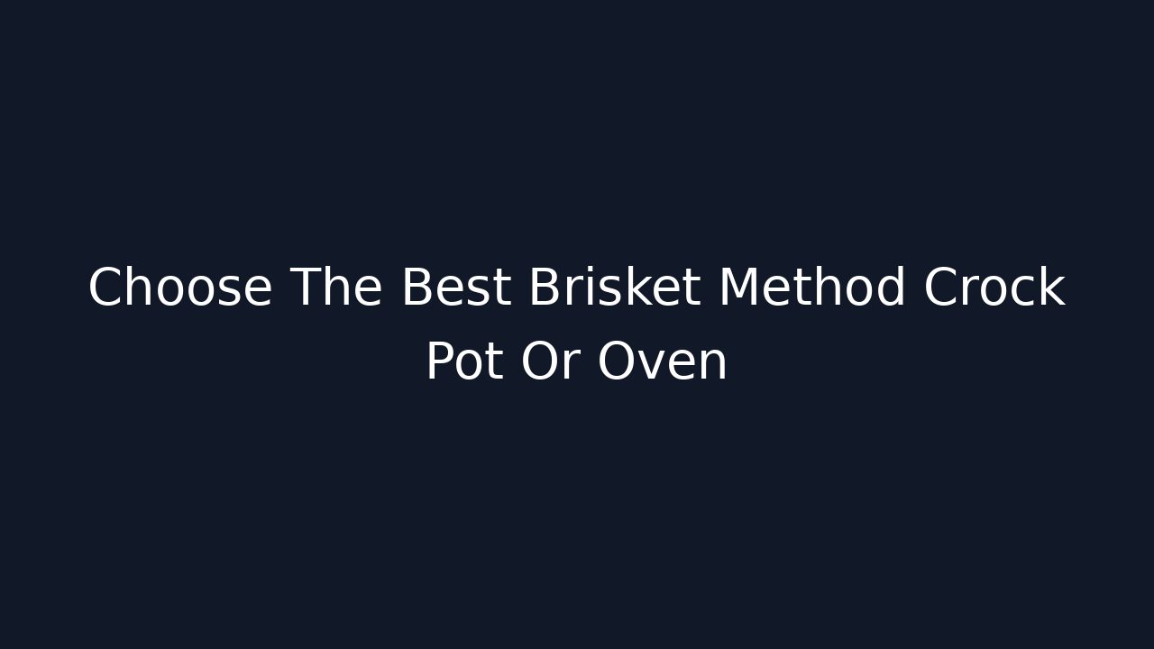 Choose The Best Brisket Method Crock Pot Or Oven