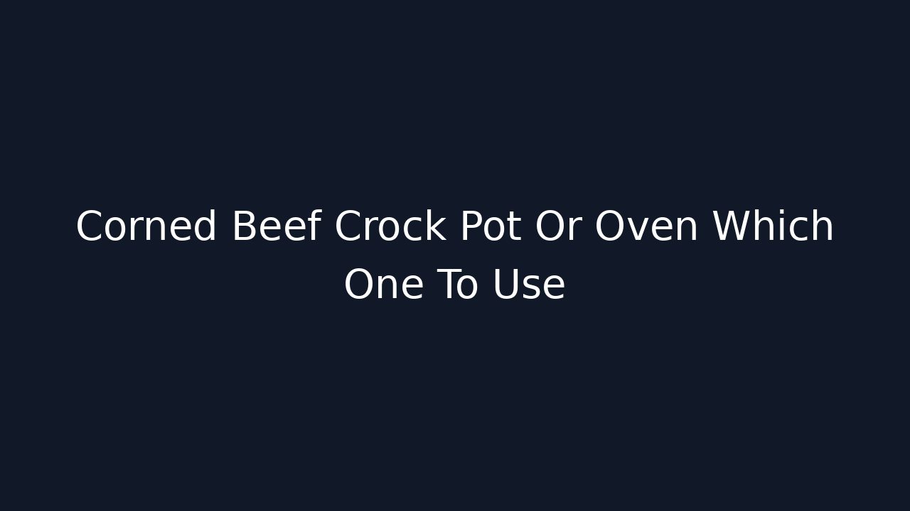 Corned Beef Crock Pot Or Oven Which One To Use