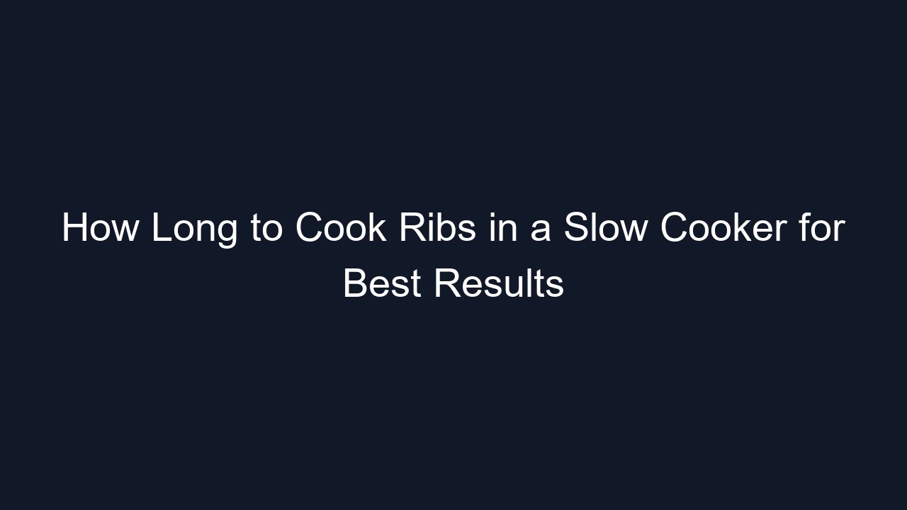 How Long to Cook Ribs in a Slow Cooker for Best Results