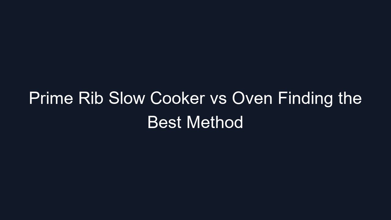 Prime Rib Slow Cooker vs Oven Finding the Best Method