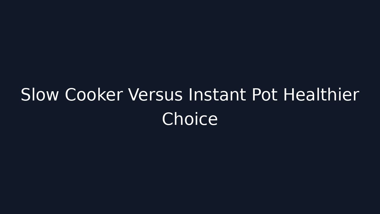 Slow Cooker Versus Instant Pot Healthier Choice