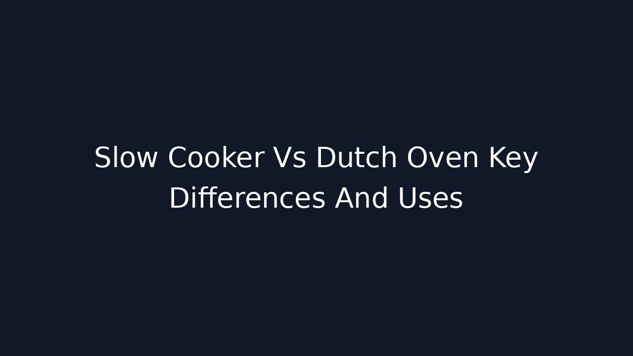 Slow Cooker Vs Dutch Oven Key Differences And Uses