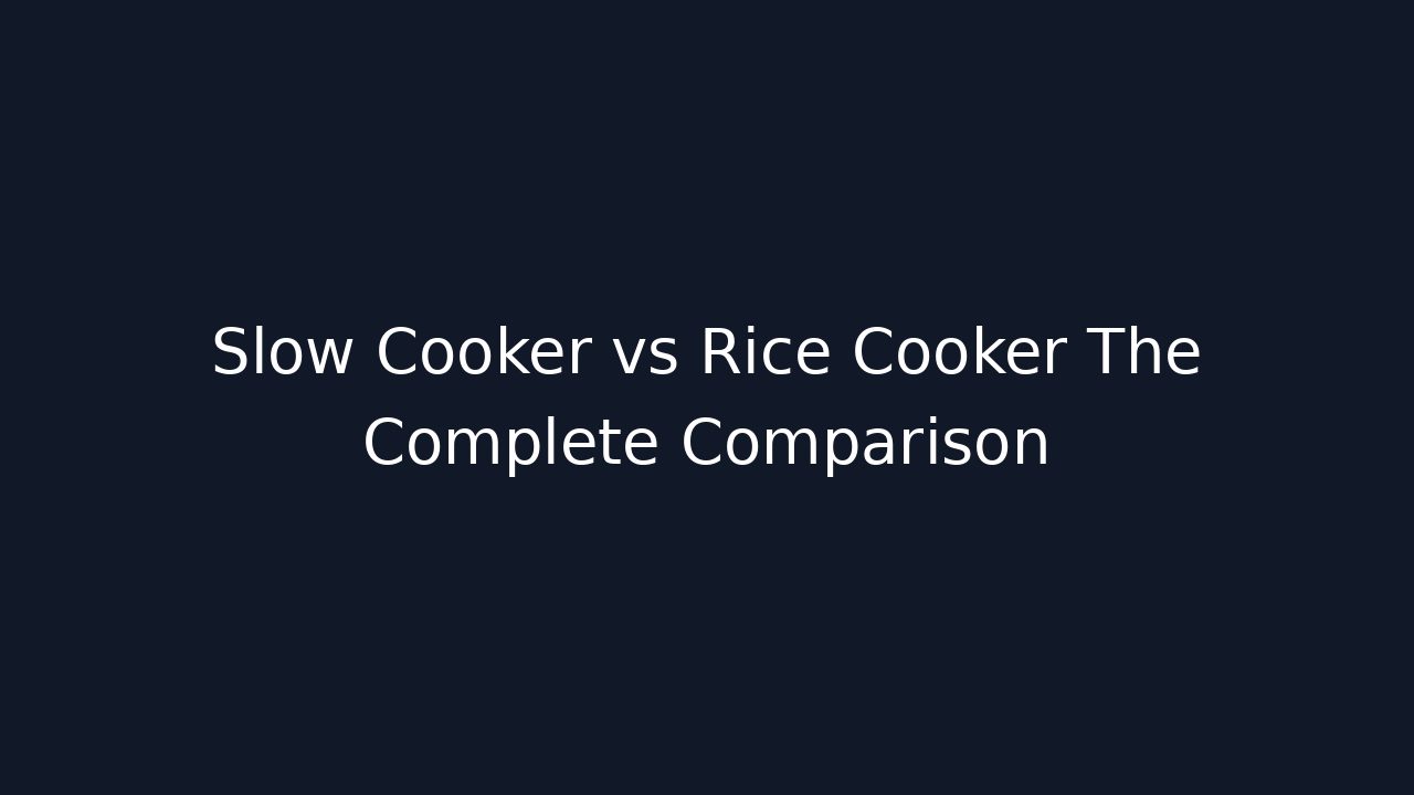 Slow Cooker vs Rice Cooker The Complete Comparison