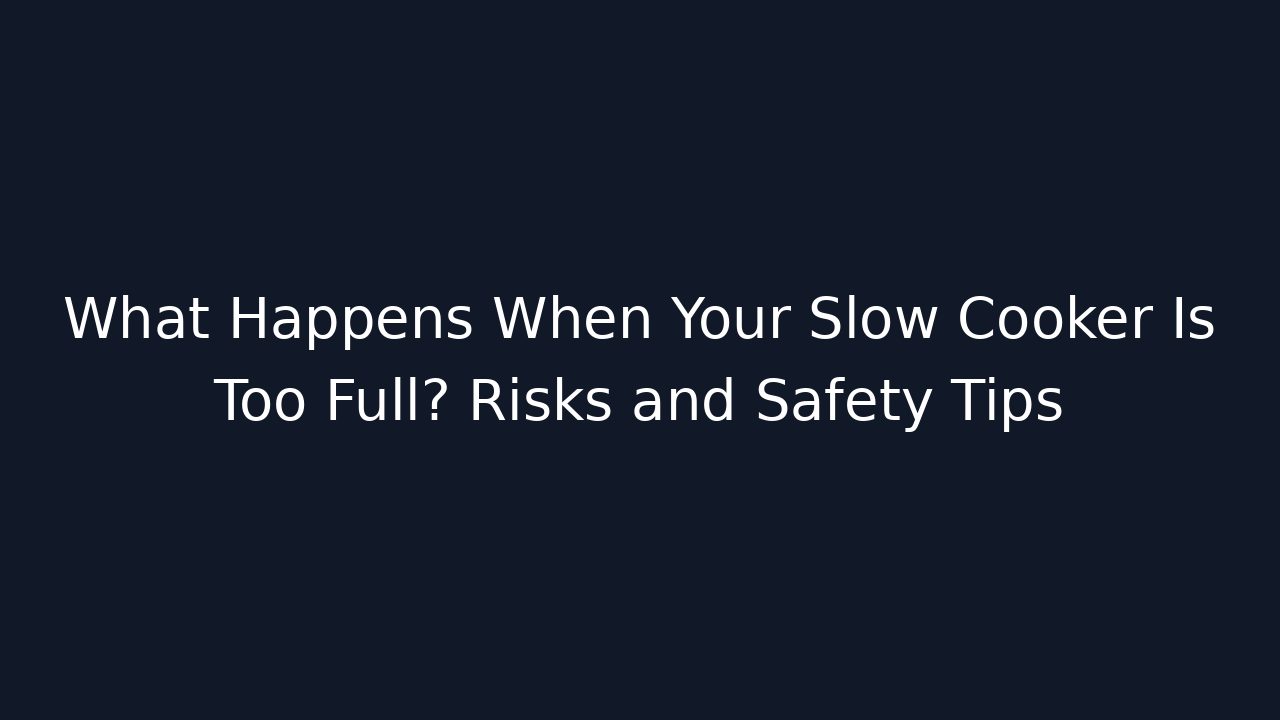 What Happens When Your Slow Cooker Is Too Full? Risks and Safety Tips