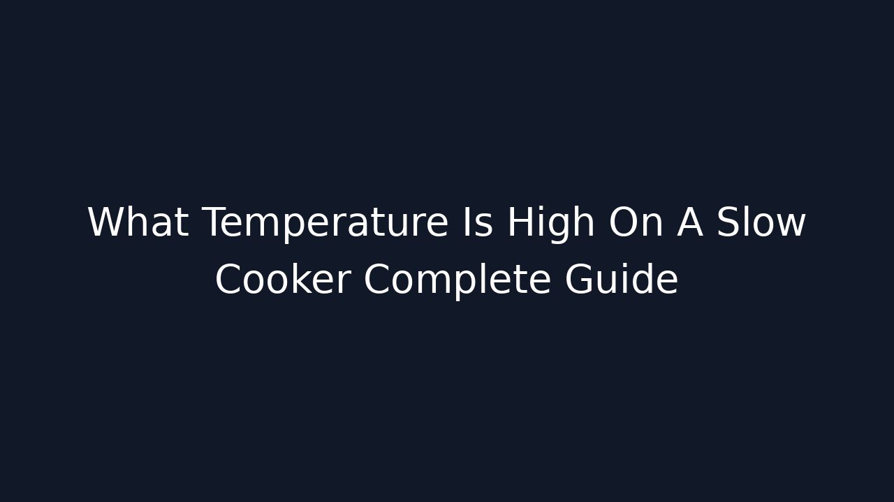What Temperature Is High On A Slow Cooker Complete Guide