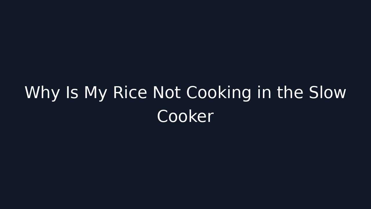 Why Is My Rice Not Cooking in the Slow Cooker