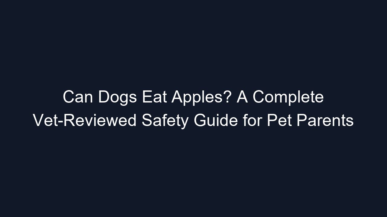 Can Dogs Eat Apples? A Complete Vet-Reviewed Safety Guide for Pet Parents